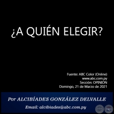 A QUIN ELEGIR? - Por ALCIBADES GONZLEZ DELVALLE - Domingo, 21 de Marzo de 2021